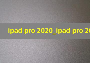 ipad pro 2020_ipad pro 2020价格